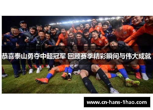 恭喜泰山勇夺中超冠军 回顾赛季精彩瞬间与伟大成就 恭喜泰山勇夺中超冠军 回顾赛季精彩瞬间与伟大成就