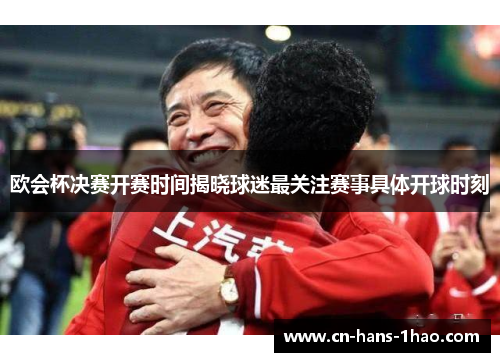 欧会杯决赛开赛时间揭晓球迷最关注赛事具体开球时刻 欧会杯决赛开赛时间揭晓球迷最关注赛事具体开球时刻