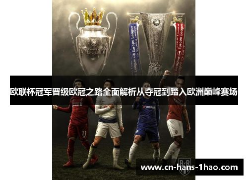 欧联杯冠军晋级欧冠之路全面解析从夺冠到踏入欧洲巅峰赛场 欧联杯冠军晋级欧冠之路全面解析从夺冠到踏入欧洲巅峰赛场