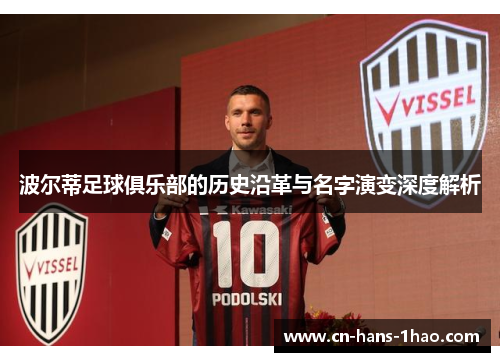 波尔蒂足球俱乐部的历史沿革与名字演变深度解析