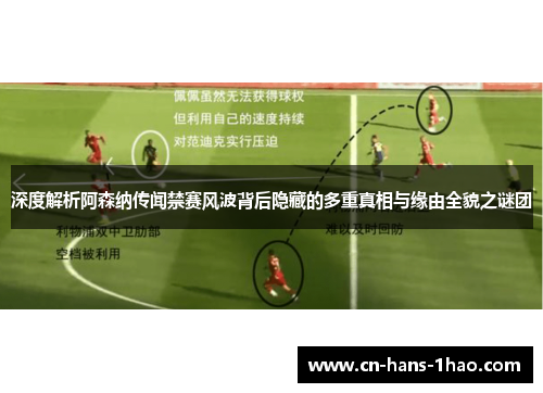 深度解析阿森纳传闻禁赛风波背后隐藏的多重真相与缘由全貌之谜团