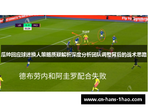 瓜帅回应球迷换人策略质疑解析深度分析团队调整背后的战术思路 瓜帅回应球迷换人策略质疑解析深度分析团队调整背后的战术思路