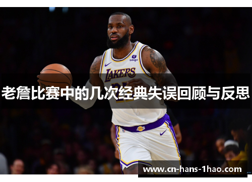 老詹比赛中的几次经典失误回顾与反思