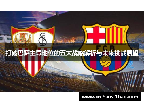 打破巴萨主导地位的五大战略解析与未来挑战展望