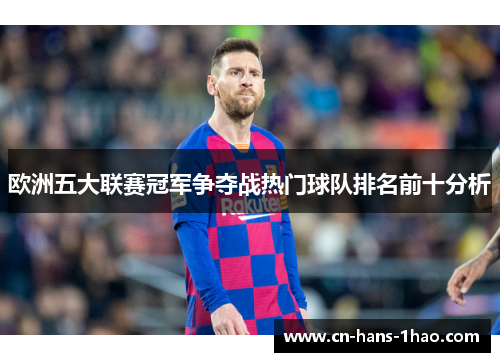 欧洲五大联赛冠军争夺战热门球队排名前十分析 欧洲五大联赛冠军争夺战热门球队排名前十分析