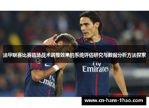 法甲联赛比赛临场战术调整效果的系统评估研究与数据分析方法探索 法甲联赛比赛临场战术调整效果的系统评估研究与数据分析方法探索