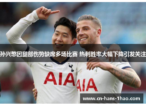 孙兴慜因腿部伤势缺席多场比赛 热刺胜率大幅下降引发关注