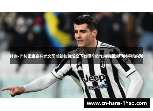 杜尚·弗拉霍维奇在尤文图斯新帅莫塔麾下发挥全能作用稳居意甲射手榜前列 杜尚·弗拉霍维奇在尤文图斯新帅莫塔麾下发挥全能作用稳居意甲射手榜前列